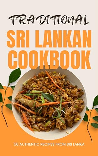 Traditional Sri Lankan Cookbook: 50 Authentic Recipes from Sri Lanka