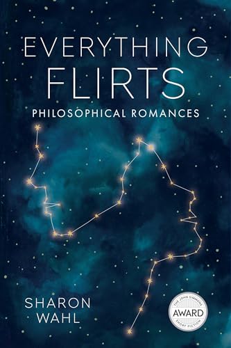 Everything Flirts: Philosophical Romances (Iowa Short Fiction Award)