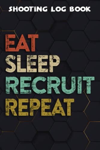  Shooting Log Book Eat Sleep Recruit Repeat Recruitment HR Manager Gift Nice: Recruit Gifts for Friends:Journal To Keep Record Date, Time, Location, ... Pages - Gifts For Shooters, Marksman,Wor