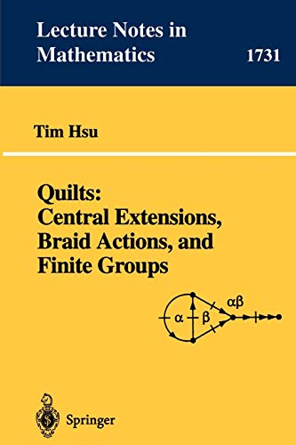 Quilts: Central Extensions, Braid Actions, and Finite Groups (Lecture Notes in Mathematics (1731))