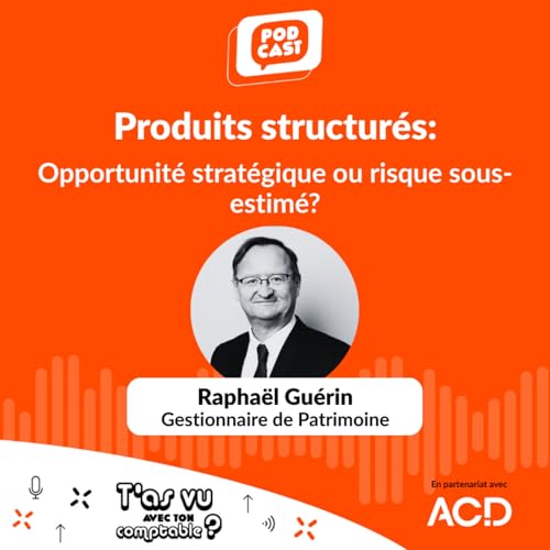 Produits structur&eacute;s : Opportunit&eacute; strat&eacute;gique ou risque sous-estim&eacute; ? avec Rapha&euml;l Gu&eacute;rin, gestionnaire de patrimoine - S5 E4
