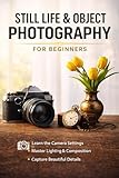 still life filmtv  Still Life and Object Photography for Beginners (English Edition)