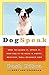 Dogspeak: How to Learn It, Speak it, and Use It to Have a Happy, Healthy, Well-Behaved Dog