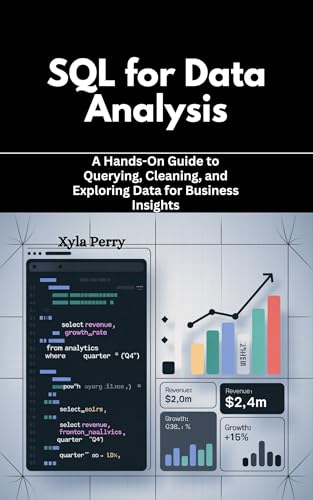 SQL for Data Analysis: A Hands-On Guide to Querying, Cleaning, and Exploring Data for Business Insights