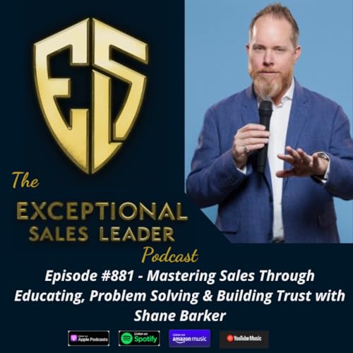Mastering Sales Through Educating, Problem Solving & Building Trust with Shane Barker