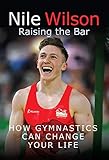 Nile Wilson: Raising the Bar: How Gymnastics Can Change Your Life (English Edition)
