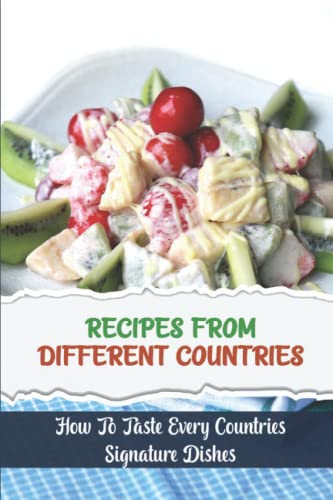 Recipes From Different Countries: How To Taste Every Countries Signature Dishes