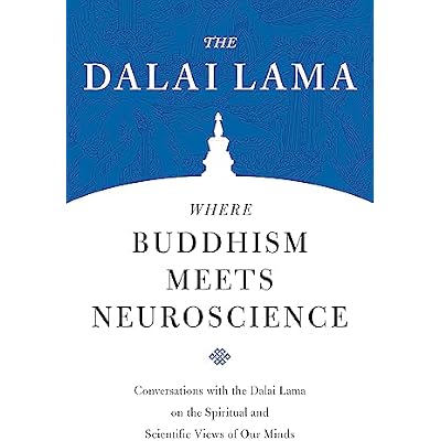 Where Buddhism Meets Neuroscience: Conversations with the Dalai Lama on the Spiritual and Scientific Views of Our Minds