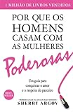 Por Que Os Homens Casam Com As Mulheres Poderosas: Um Guia Para...