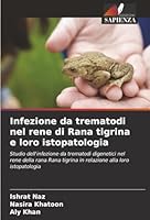 Infezione da trematodi nel rene di Rana tigrina e loro istopatologia (Italian Edition) 6208794536 Book Cover