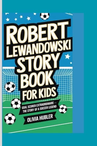 ROBERT LEWANDOWSKI STORY BOOK FOR KIDS: Goal Scorer Extraordinaire .. The Story of a Soccer Legend
