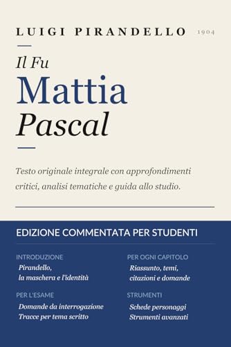 IL FU MATTIA PASCAL — Edizione Commentata per Studenti: Testo Originale Integrale con Approfondimenti Critici, Guida all'Esame e Strumenti per lo Studio
