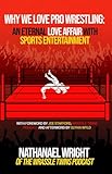 Why We Love Pro-Wrestling: An Eternal Love Affair With Sports Entertainment