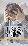 El estrés? La ansiedad? El humor?: Libro de autoayuda