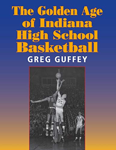 The Golden Age of Indiana High School Basketball (Quarry Books) The Golden Age of Indiana High School Basketball (Quarry Books)