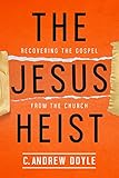 The Jesus Heist: Recovering the Gospel from the Church