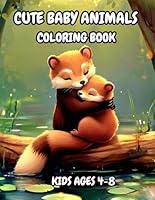 Cute Baby Animals Coloring Book: Fun and Adorable Illustrations for Kids Ages 4-8 B0DR2MM478 Book Cover