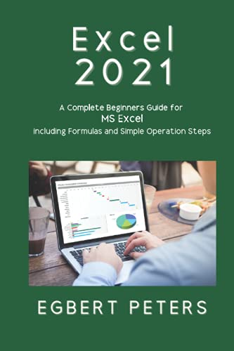 Excel 2021: A Complete Beginners Guide for MS Excel including Formulas and Simple Operation Steps