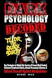 Dark Psychology Decoded - TL;DR The Quick & Dirty: Defend Yourself Against Manipulation with This Ultimate Pro Tip Playbook