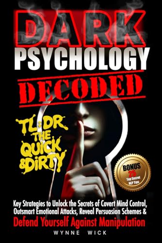 Dark Psychology Decoded - TL;DR The Quick & Dirty: Defend Yourself Against Manipulation with This Ultimate Pro Tip Playbook