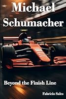 Michael Schumacher: Beyond the Finish Line B0CN1M8157 Book Cover
