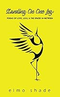 Standing On One Leg:: Poems of Love, Loss, the Spaces In-Between 1521884285 Book Cover