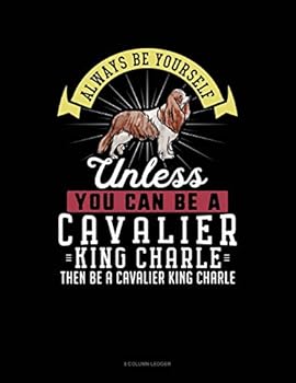 Paperback Always Be Yourself Unless You Can Be a Cavalier King Charle Then Be a Cavalier King Charle: 8 Column Ledger Book