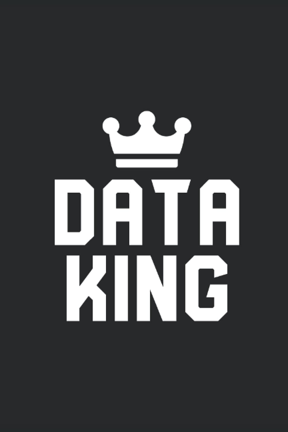 Data King: Data Lover Journal, Gift For Data Kings, Data Nerds, Scientists, Analysts, Software Engineers, Mathematicians, STEM Students and Programmers.