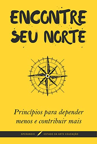 Encontre seu norte: Princípios para depender menos e contribuir mais