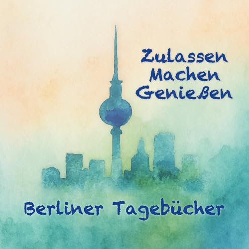Page de couverture de Zulassen, Machen, Genießen - Berliner Tagebücher