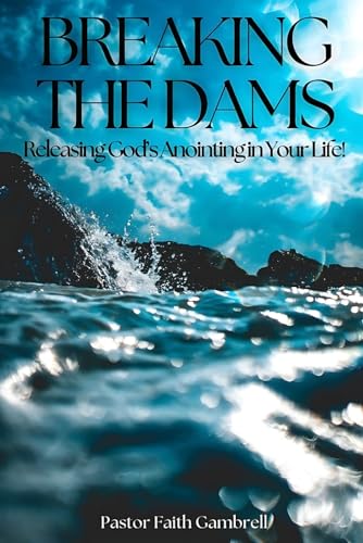 Breaking the Dams: Releasing God's Anointing in Your Life