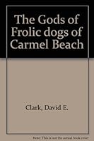 The Gods of Frolic dogs of Carmel Beach B000GSJMBY Book Cover