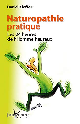 Télécharger Naturopathie pratique : Les 24 heures de l'Homme heureux Gratuit