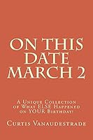 On This Date March 2: A Unique Collection of What ELSE Happened on YOUR Birthday! 1542863899 Book Cover