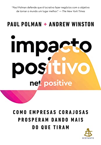 Impacto positivo (Net Positive): Como empresas corajosas prosperam dando mais do que tiram