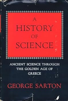 Hardcover A History of Science: Ancient Science through the Golden Age of Greece by Sarton, George (1952) Hardcover Book