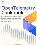 OpenTelemetry Cookbook: Proven approaches for real-time monitoring and observability on cloud, AI, and modern infrastructures