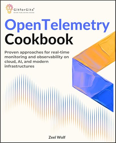 OpenTelemetry Cookbook: Proven approaches for real-time monitoring and observability on cloud, AI, and modern infrastructures
