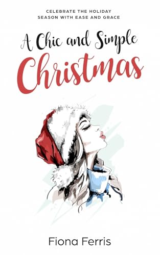 A Chic and Simple Christmas: Celebrate the holiday season with ease and grace
