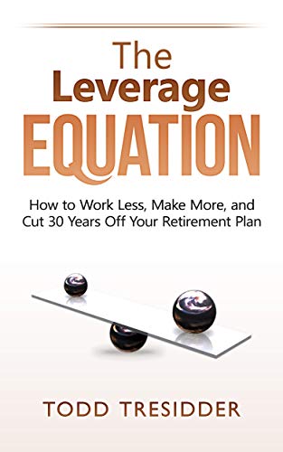 The Leverage Equation: How to Work Less, Make More, and Cut 30 Years Off Your Retirement Plan (Financial Freedom for Smart People Book 6)