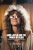 JANIS JOPLIN AND THE POWER OF BLUES: The Rise of a Rock Icon during the 1960s Music Revolution