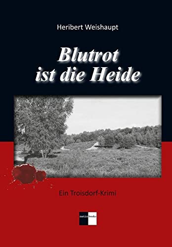 Preisvergleich Produktbild Blutrot ist die Heide: Ein Troisdorf-Krimi