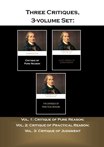 Three Critiques, 3-volume Set: Vol. 1: Critique of Pure Reason; Vol. 2: Critique of Practical Reason; Vol. 3: Critique of Judgment