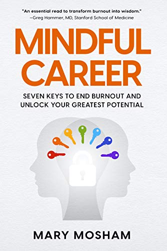 Amazon Com Mindful Career Seven Keys To End Burnout And Unlock Your Greatest Potential Ebook Mosham Mary Kindle Store