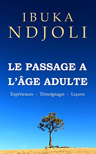 Le Passage à l'âge Adulte: Expériences - Témoignages - Leçons (French Edition) Le Passage à l'âge Adulte: Expériences - Témoignages - Leçons (French Edition)