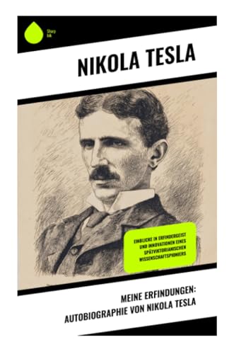 Meine Erfindungen: Autobiographie von Nikola Tesla: Einblicke in Erfindergeist und Innovationen eines spätviktorianischen Wissenschaftspioniers