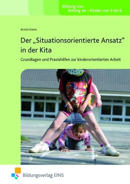Der "Situationsorientierte Ansatz" in der Kita - Grundlagen und Praxishilfen zur kindorientierten Arbeit: Grundlagen und Praxis Fachbuch