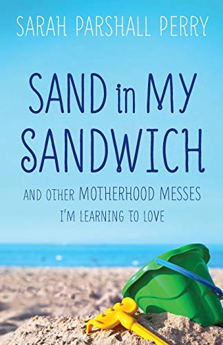 Sand in My Sandwich: And Other Motherhood Messes I'm Learning To Love