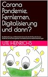 Corona Pandemie, Fernlernen, Digitalisierung und dann?: Eine Beobachtung- und Bestandaufnahme über den Einfluss der Corona-Pandemie auf das Bildungswesen mit teilweise wissenschaftlichen Erhebungen