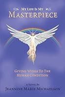My Life Is My Masterpiece : Giving Wings to the Human Condition 1710298685 Book Cover